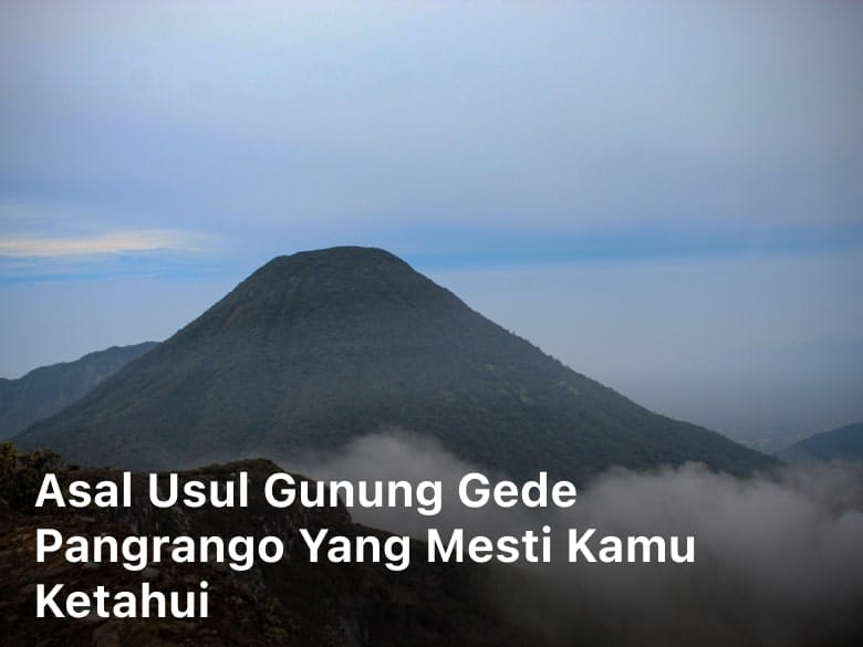 Asal Usul Gunung Gede Pangrango yang Mesti Kamu Ketahui
