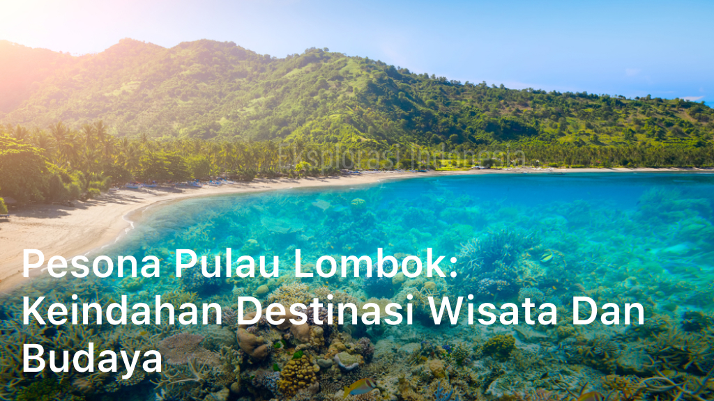 Pesona Pulau Lombok: Keindahan Destinasi Wisata dan Budaya